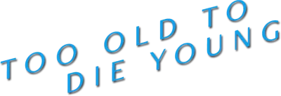 Too Old to Die Young